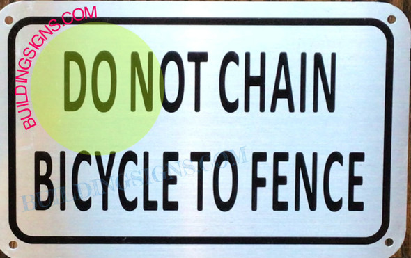 DO NOT CHAIN BICYCLE TO FENCE SIGN- DO NOT CHAIN BICYCLE TO FENCE SIGN-