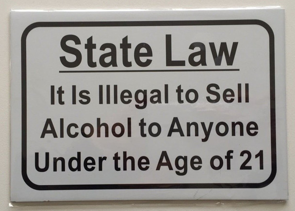 State Law It is Illegal to Sell Alcohol to Anyone Under The Age of 21 Sign State Law It is Illegal to Sell Alcohol to Anyone Under The Age of 21 Sign