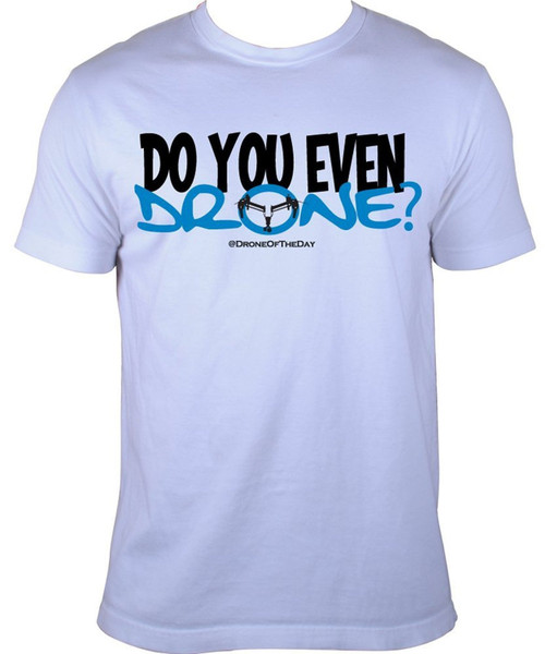 Drone of the Day Do You Even Drone T-shirt