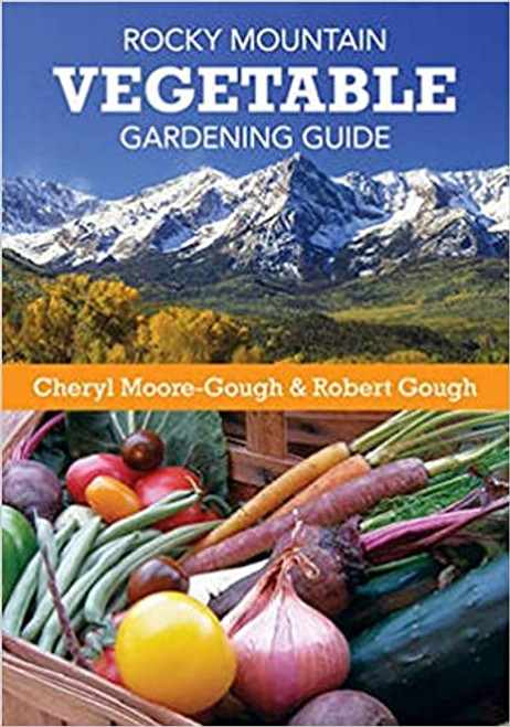 Rocky Mountain Vegetable Gardening Guide Rocky Mountain Vegetable Gardening Guide