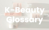 K-Beauty Glossary : A Beginner's Guide