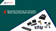 4 Essential Features To Consider When Selecting POS Hardware 4 Essential Features To Consider When Selecting POS Hardware