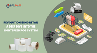 Revolutionising Retail: A Deep Dive Into The Lightspeed POS System Revolutionising Retail: A Deep Dive Into The Lightspeed POS System