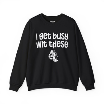 I Gets Busy Wit These Sweatshirt