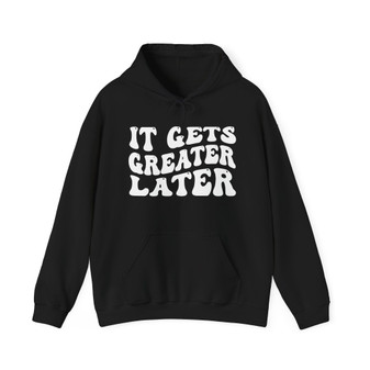 It Gets Greater Later Sweatshirt