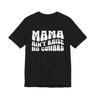 Mama Aint Raise No Coward T-shirt (solid print)