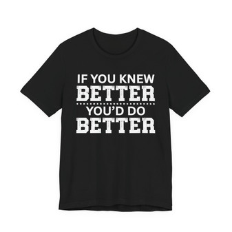 If You Knew Better You'd Do Better T-Shirt