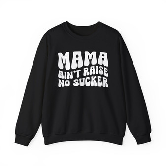 Mama Aint Raise No Sucker Sweatshirt (solid print)