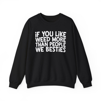 If You Like Weed More Than People, We Besties - Sweatshirt