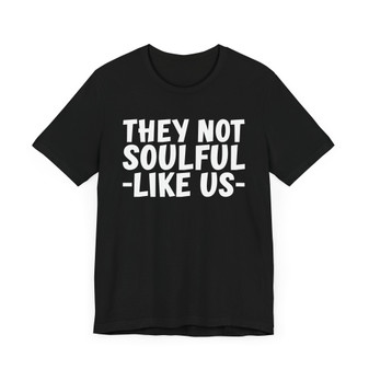 They Not Soulful Like Us -T-shirt