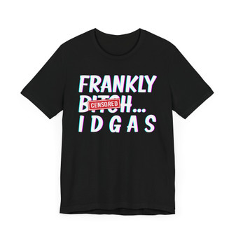 Frankly Bitch IDGAS -T-shirts