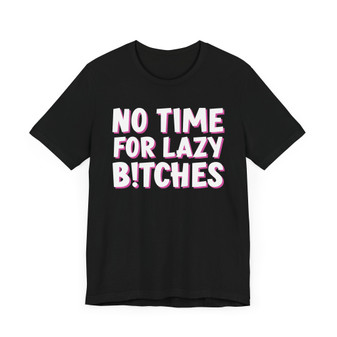 No Time For Lazy Bitches T-shirt
