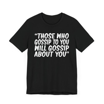 Those Who Gossip To You Will Gossip About You -T-shirt