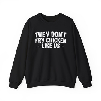 They Don't Fry Chicken Like Us -Sweatshirt
