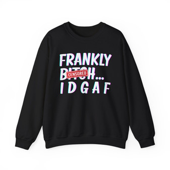 Frankly Bitch IDGAF- Sweatshirt
