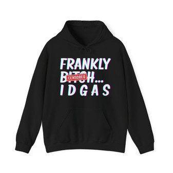 Frankly Bitch Idgas - Hoodie
