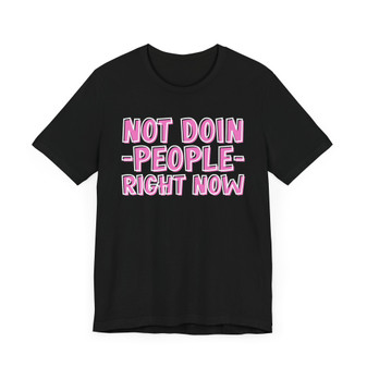 Not Doin People Right Now T-Shirt