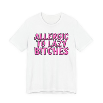 Allergic To Lazy Bitches - T-shirt