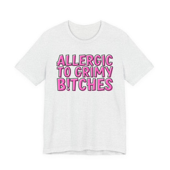 Allergic To Grimy Bitches - T-shirt