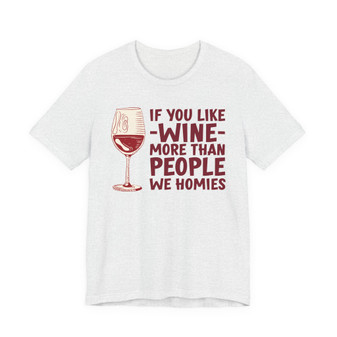 If You Like Wine More Than People We Homies  T-shirt
