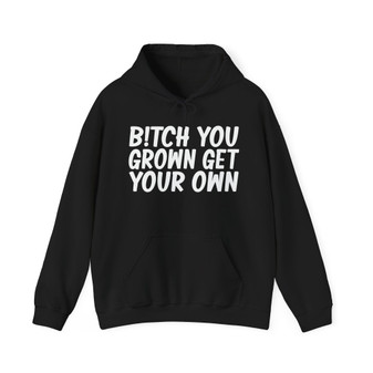 Bitch You Grown Get Your Own - Hoodie