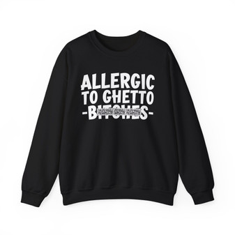Allergic To Ghetto Bitches - Sweatshirt (blurred)