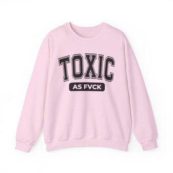 Toxic As Fvck Sweatshirt