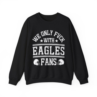 We Only Fuck With Eagles Fans - Sweatshirt