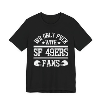 We Only Fuck With SF 49ers bay Fans  T-shirt