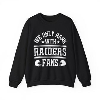 We Only Hang With Raiders Fans - Sweatshirt