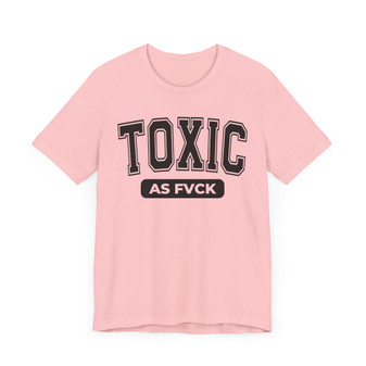 Toxic As Fvck Tee Shirt