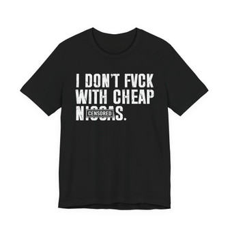 I Don't Fuck With Cheap Niggas (censored) T-shirt 