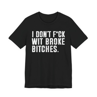 I Don't Fuck Wit Broke Bitches T-Shirt