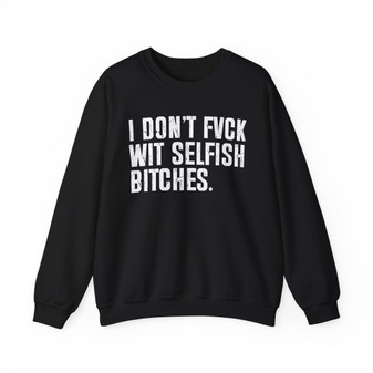 I Don't Fuck Wit Selfish Bitches  - Sweatshirt 