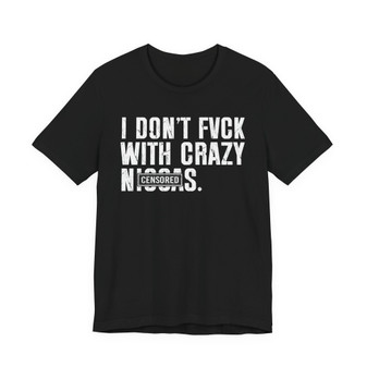 I Don't Fuck With Crazy Niggas (censored) T-shirt 
