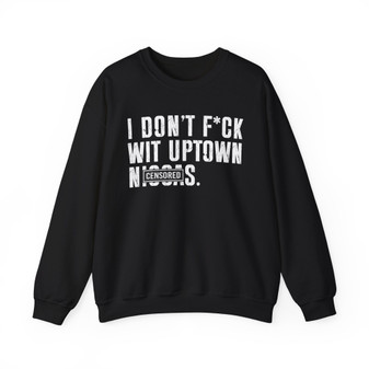 I Don't Fuck Wit Uptown Niggas (censored) - Sweatshirt