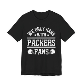 We Only Hang With Packers Fans T-shirt