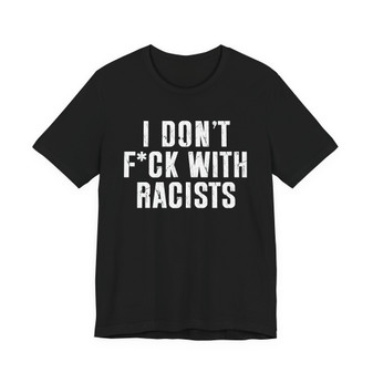 I Don't Fuck With Racists T-shirt 