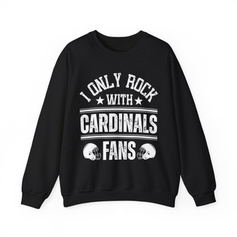 I Only Rock With Cardinals Fans - Sweatshirt