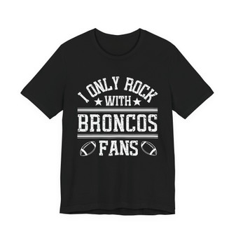 I Only Rock With Broncos Fans  T-shirt