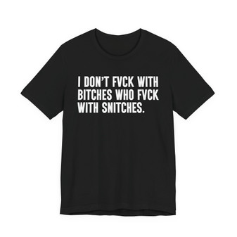 I Don't Fuck With Bitches Who Fuck With Snitches T-shirt 