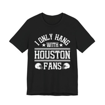 I Only Hang With Houston Fans T-shirt