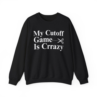 My Cutoff Game is Crazy - Sweatshirt