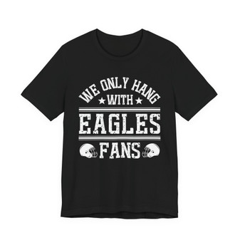 We Only Hang With Eagles Fans T-shirt