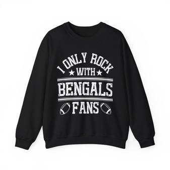 I Only Rock With Bengals Fans - Sweatshirt