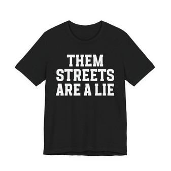 Them Streets Are A Lie T-shirt