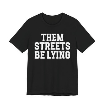 Them Streets Be Lying T-shirt