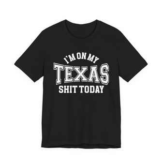 I'm On My Texas Shit Today T-shirt