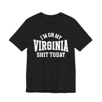 I'm On My Virginia Shit Today T-shirt