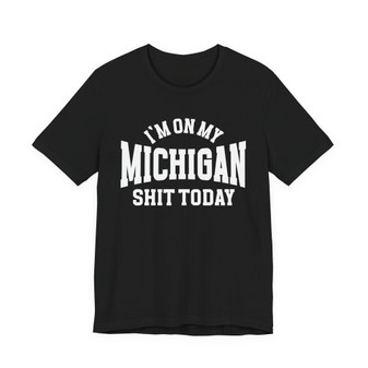 I'm On My Michigan Shit Today T-shirt